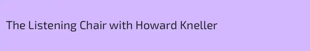 The Listening Chair with Howard Kneller